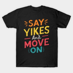 Say Yikes And Move On T-Shirt